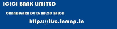 ICICI BANK LIMITED  CHANDIGARH DURG BALOD BALOD  ifsc code
